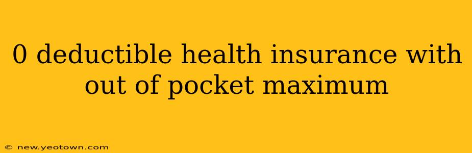 0 deductible health insurance with out of pocket maximum