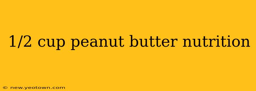 1/2 cup peanut butter nutrition