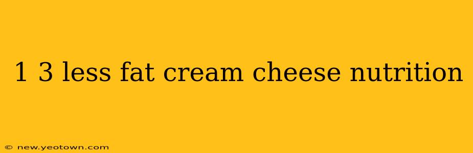 1 3 less fat cream cheese nutrition