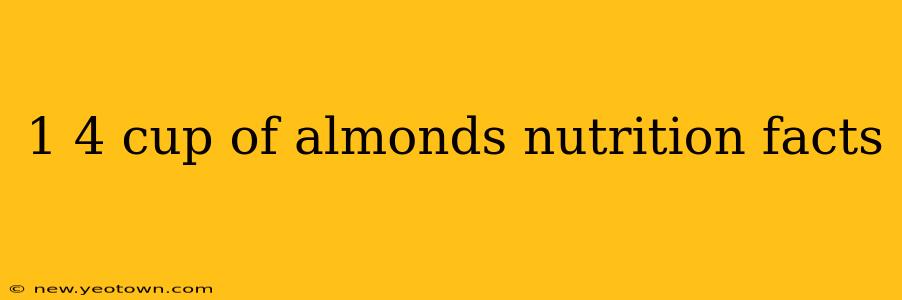 1 4 cup of almonds nutrition facts