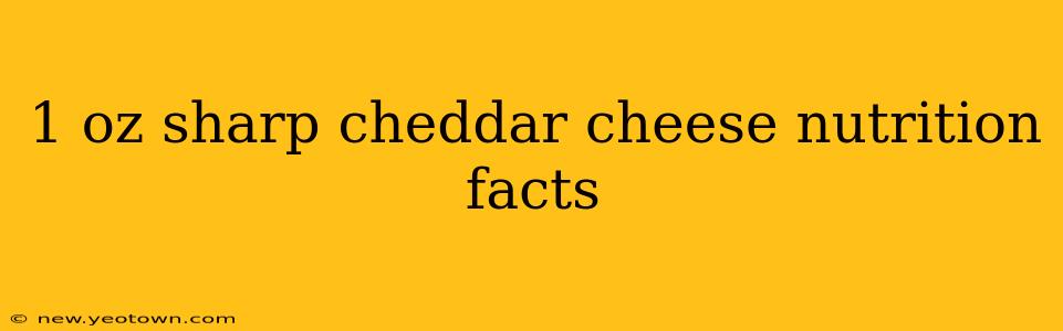 1 oz sharp cheddar cheese nutrition facts