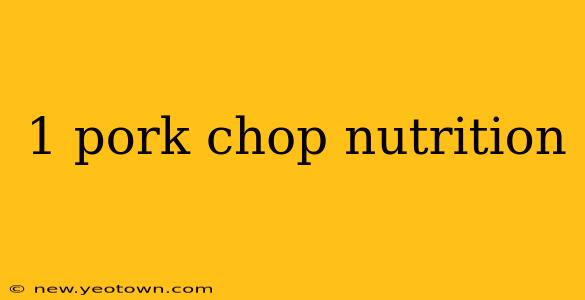 1 pork chop nutrition