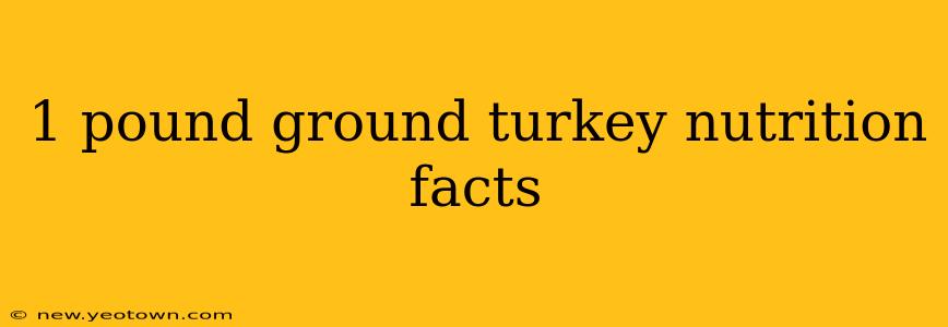 1 pound ground turkey nutrition facts