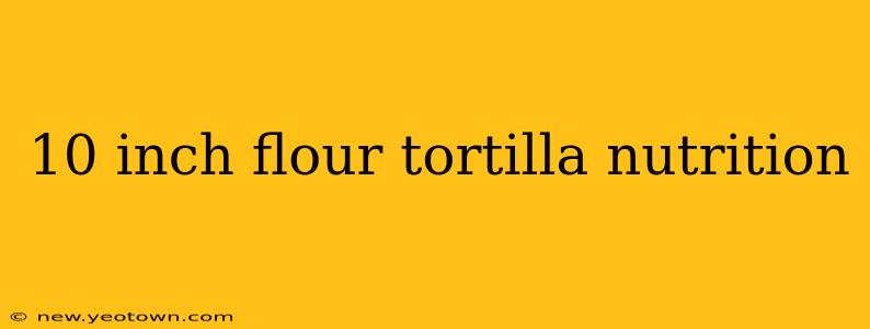 10 inch flour tortilla nutrition