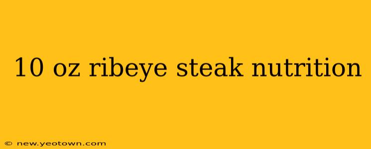 10 oz ribeye steak nutrition