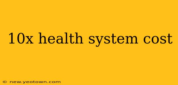 10x health system cost
