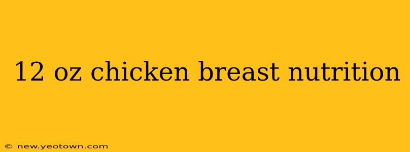 12 oz chicken breast nutrition
