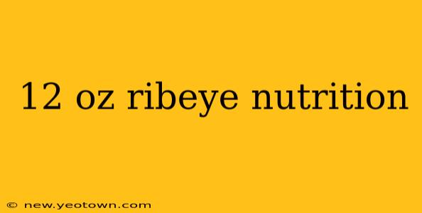 12 oz ribeye nutrition
