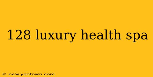 128 luxury health spa