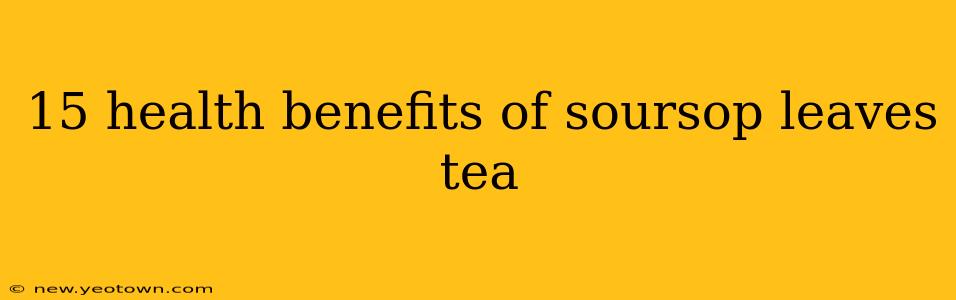 15 health benefits of soursop leaves tea