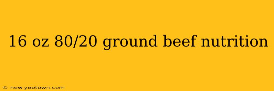 16 oz 80/20 ground beef nutrition