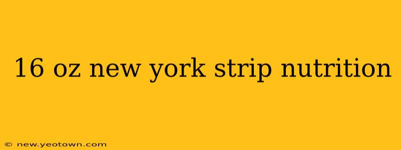 16 oz new york strip nutrition