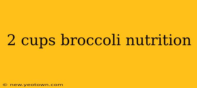 2 cups broccoli nutrition