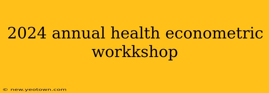 2024 annual health econometric workkshop