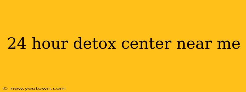24 hour detox center near me