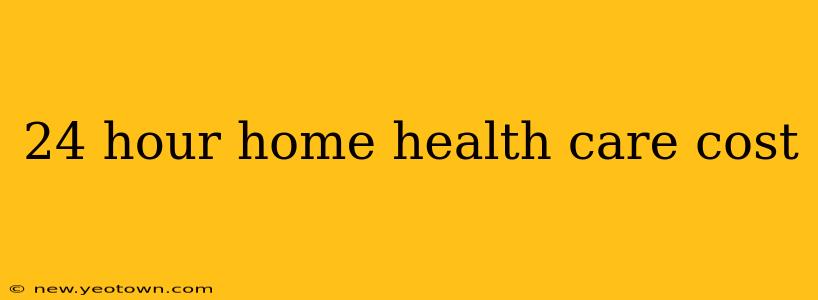 24 hour home health care cost