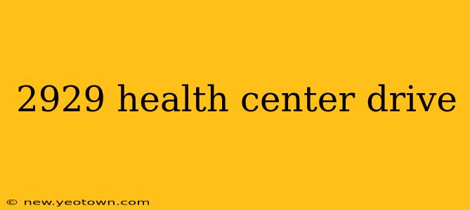 2929 health center drive 2929 health center drive
