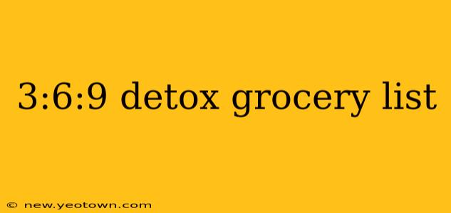 3:6:9 detox grocery list