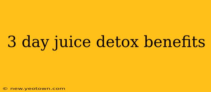 3 day juice detox benefits