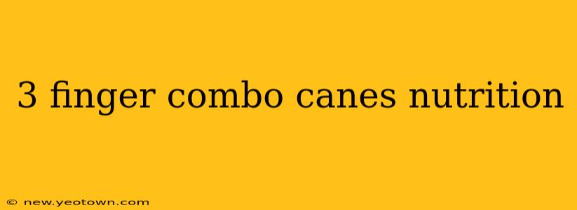 3 finger combo canes nutrition