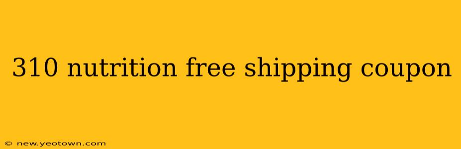 310 nutrition free shipping coupon