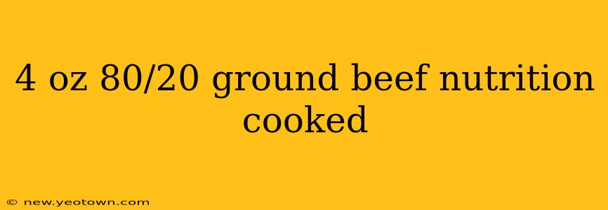 4 oz 80/20 ground beef nutrition cooked
