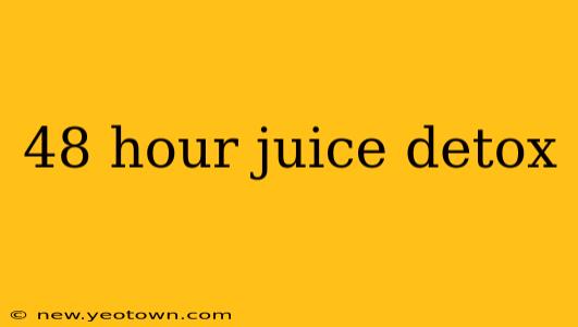 48 hour juice detox