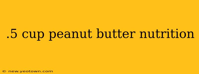 .5 cup peanut butter nutrition