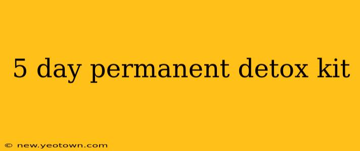 5 day permanent detox kit