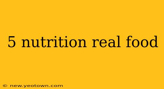 5 nutrition real food