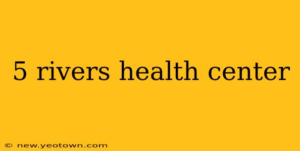 5 rivers health center