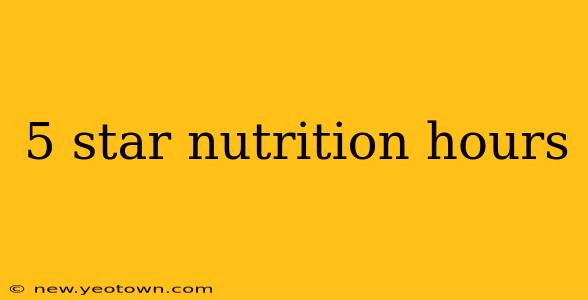 5 star nutrition hours