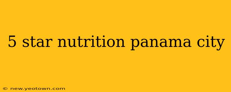 5 star nutrition panama city