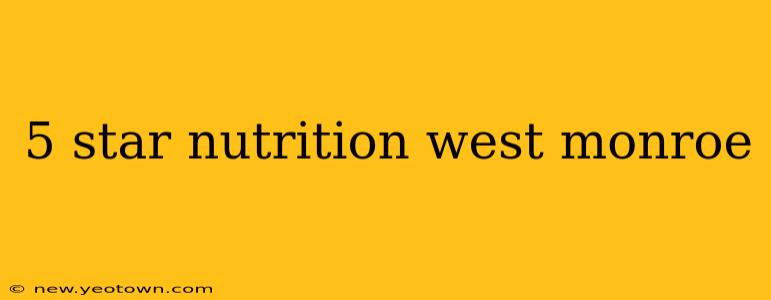 5 star nutrition west monroe