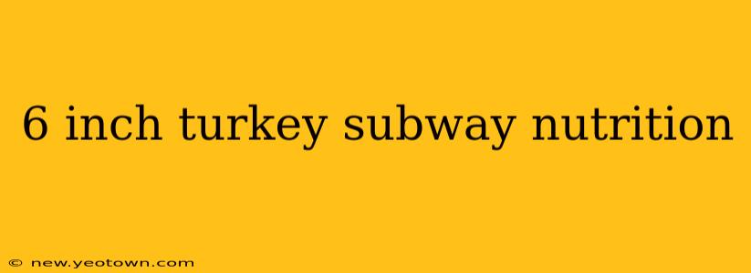 6 inch turkey subway nutrition
