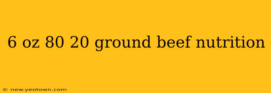 6 oz 80 20 ground beef nutrition