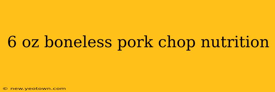 6 oz boneless pork chop nutrition