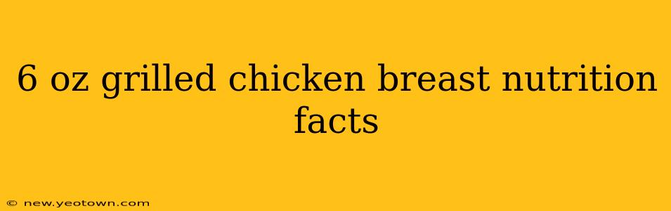 6 oz grilled chicken breast nutrition facts