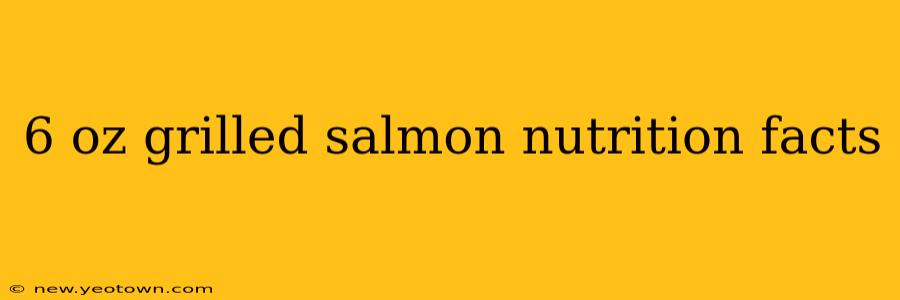 6 oz grilled salmon nutrition facts