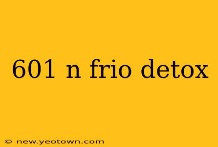 601 n frio detox