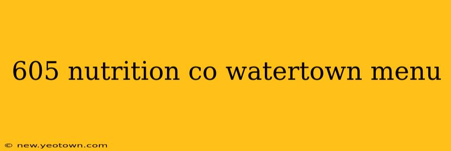 605 nutrition co watertown menu