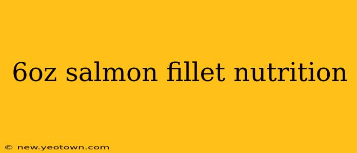 6oz salmon fillet nutrition