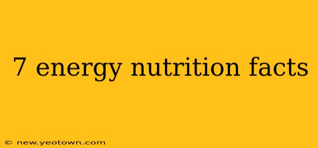 7 energy nutrition facts