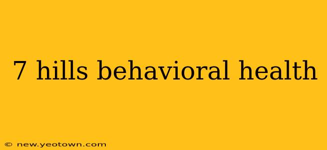 7 hills behavioral health