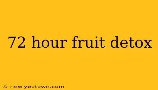 72 hour fruit detox