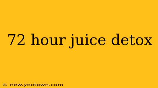 72 hour juice detox
