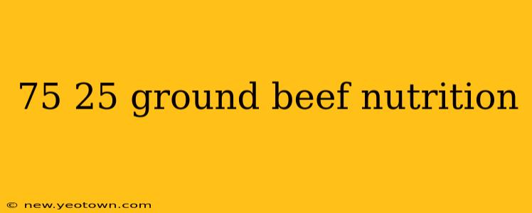 75 25 ground beef nutrition