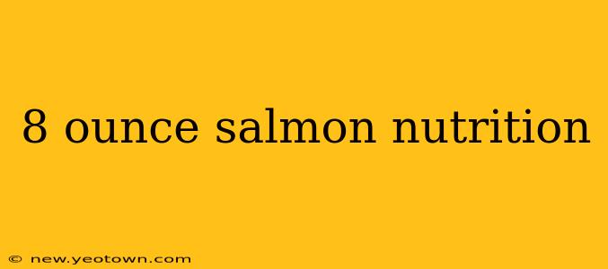 8 ounce salmon nutrition