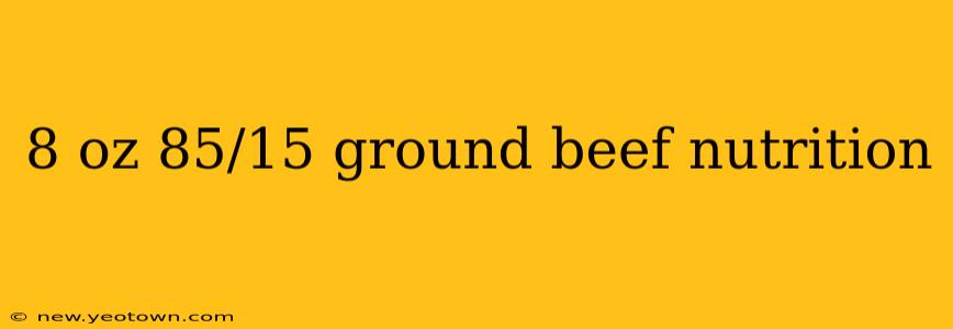 8 oz 85/15 ground beef nutrition