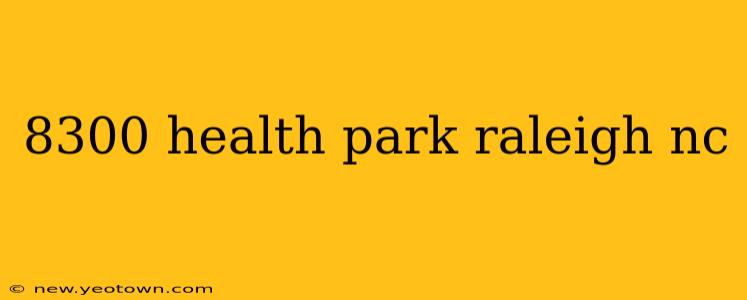 8300 health park raleigh nc